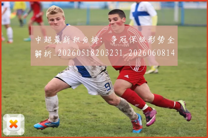 中超最新积分榜：争冠保级形势全解析_20260518203231_20260608142520