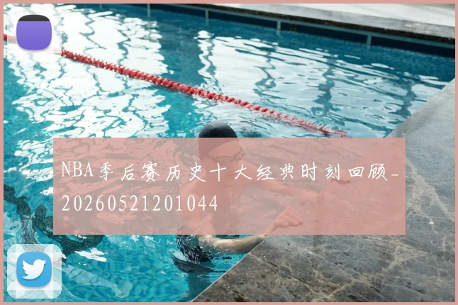 NBA季后赛历史十大经典时刻回顾_20260521201044